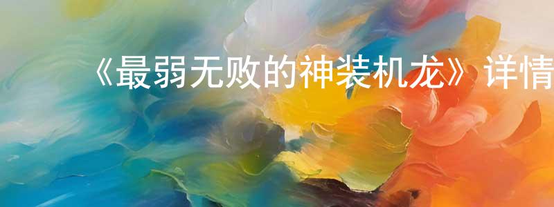 陈华恩的动漫综艺大全,《最弱无败的神装机龙》详情介绍_最弱无败的神装机龙已完结在线观看_最弱无败的神装机龙迅雷下载_日漫